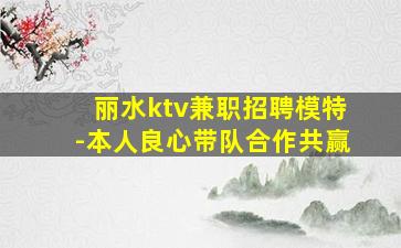 丽水ktv兼职招聘模特-本人良心带队合作共赢